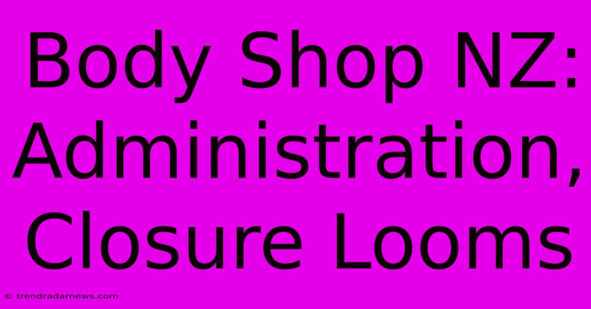 Body Shop NZ: Administration, Closure Looms