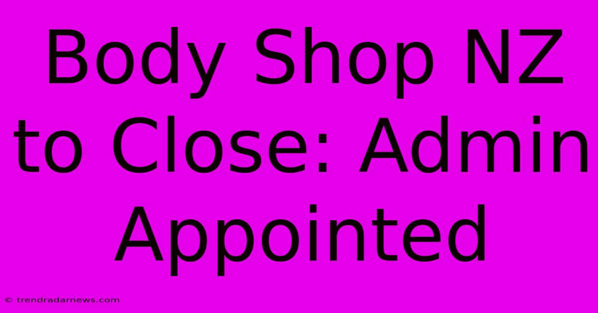 Body Shop NZ To Close: Admin Appointed