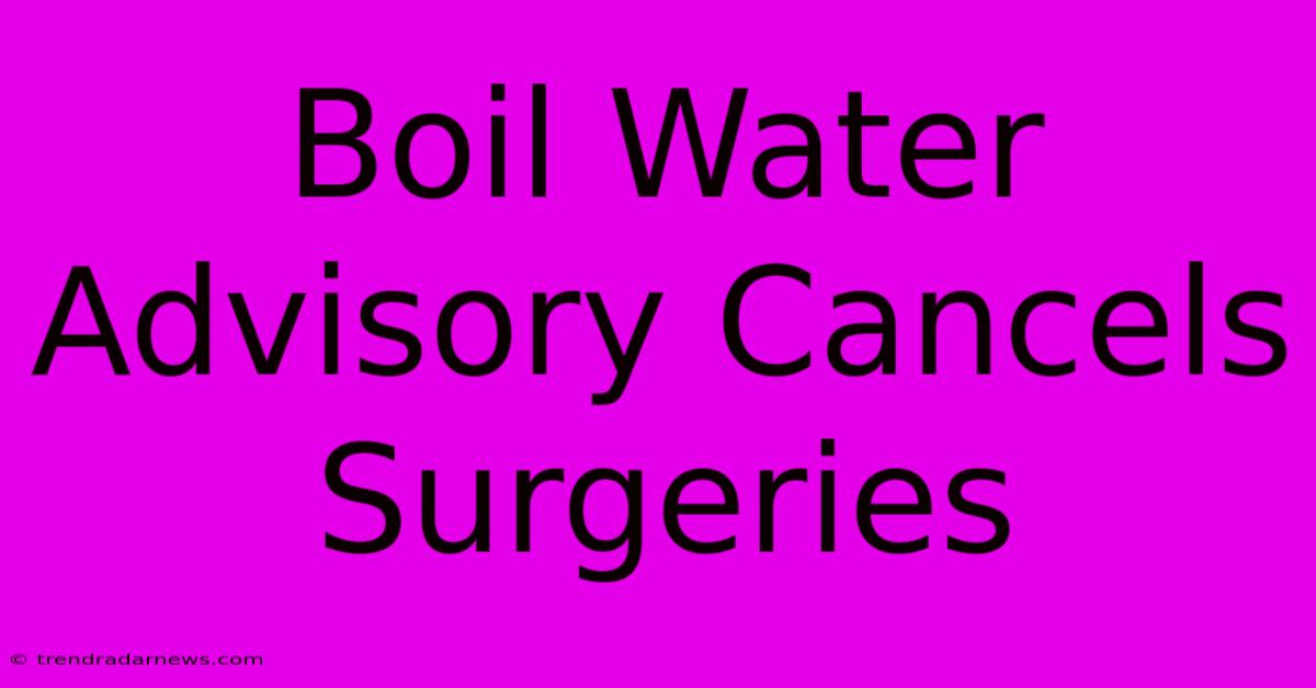 Boil Water Advisory Cancels Surgeries