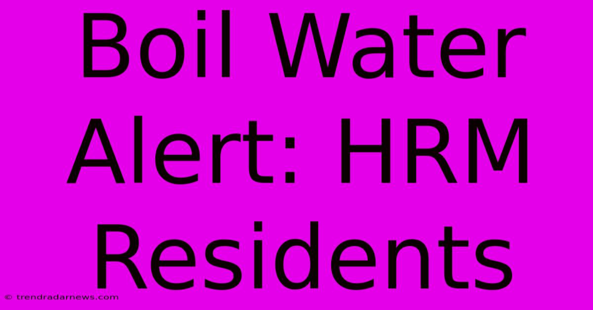 Boil Water Alert: HRM Residents