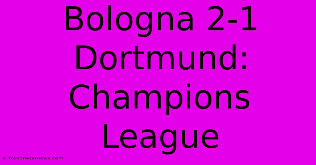 Bologna 2-1 Dortmund: Champions League