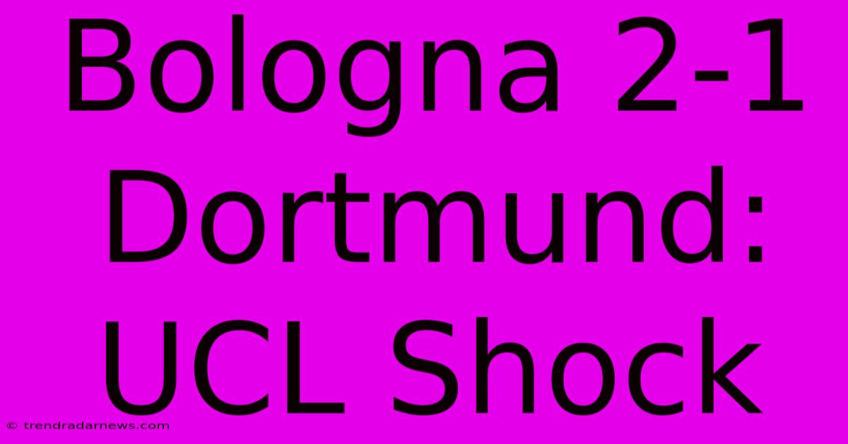 Bologna 2-1 Dortmund: UCL Shock