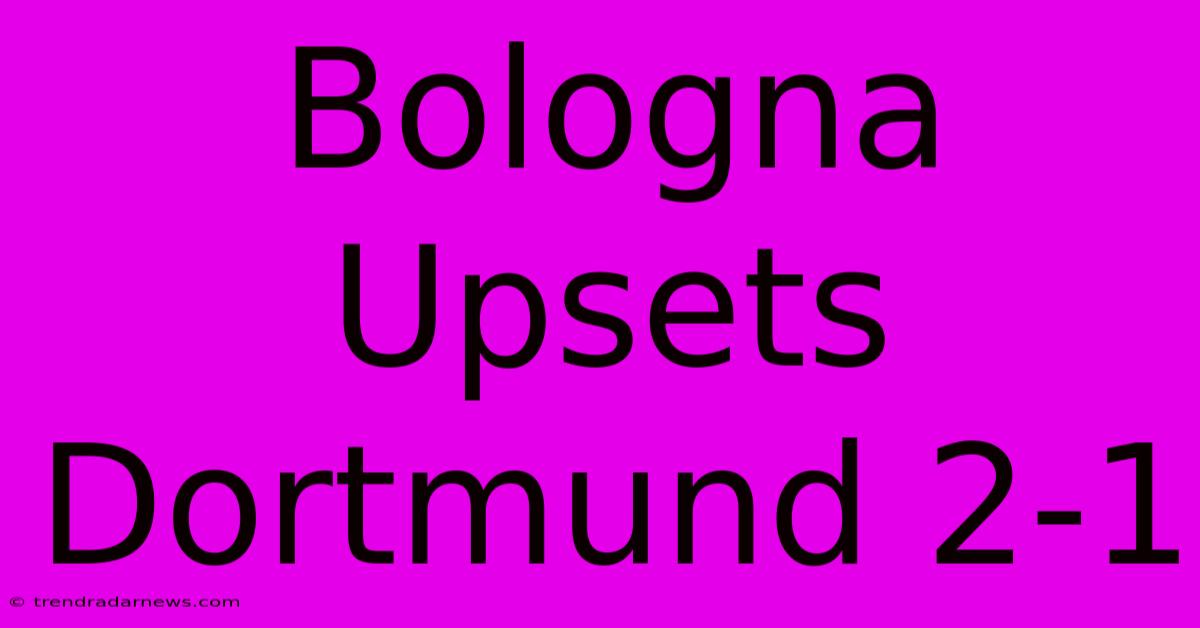 Bologna Upsets Dortmund 2-1