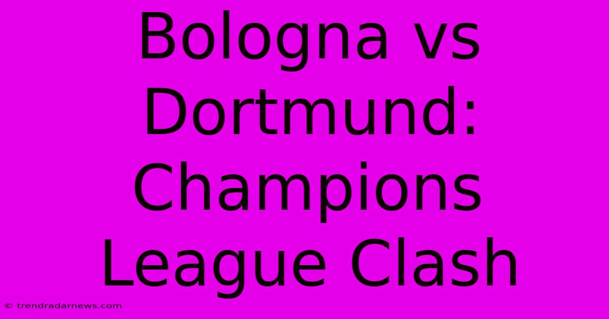 Bologna Vs Dortmund: Champions League Clash