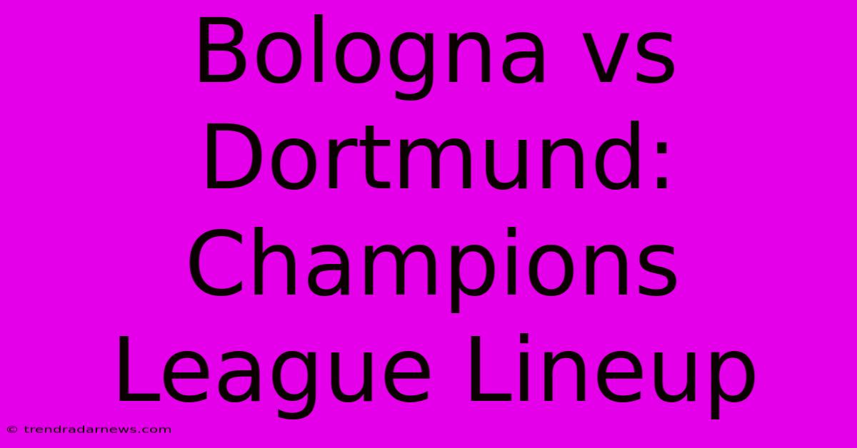 Bologna Vs Dortmund: Champions League Lineup