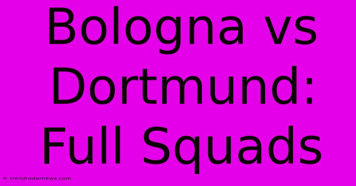 Bologna Vs Dortmund: Full Squads