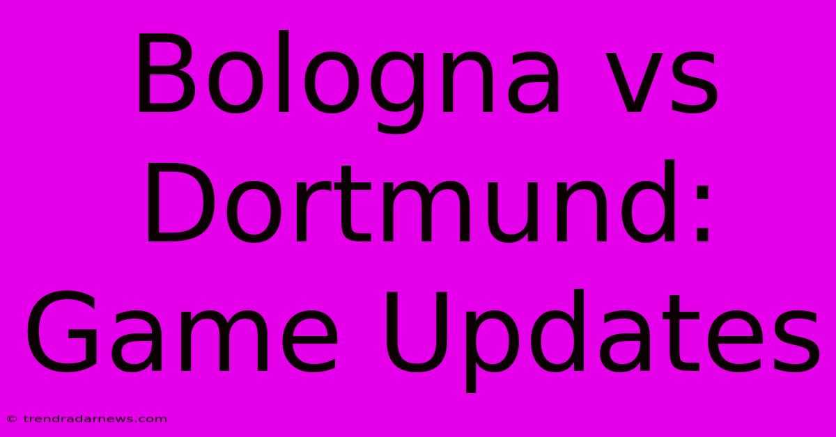 Bologna Vs Dortmund: Game Updates