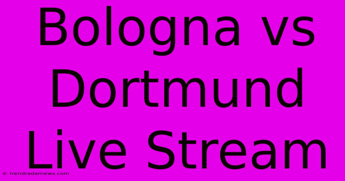 Bologna Vs Dortmund Live Stream