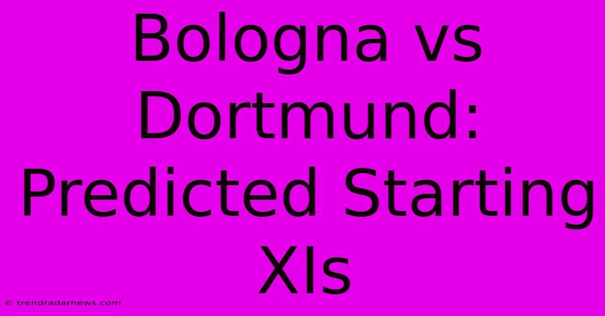 Bologna Vs Dortmund: Predicted Starting XIs