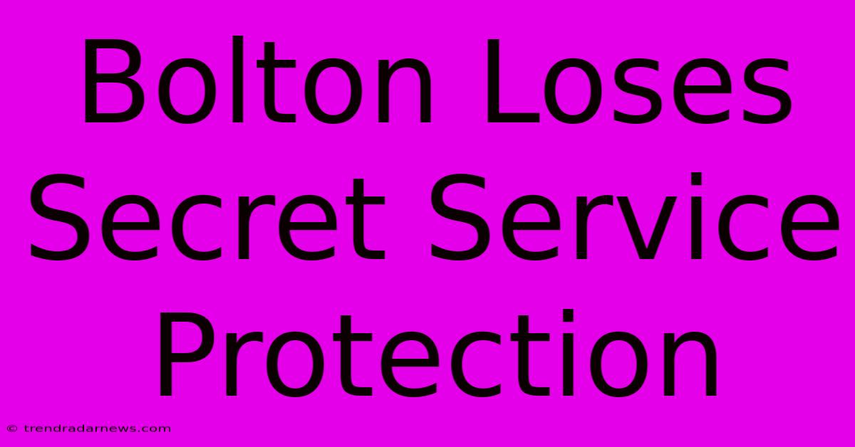 Bolton Loses Secret Service Protection