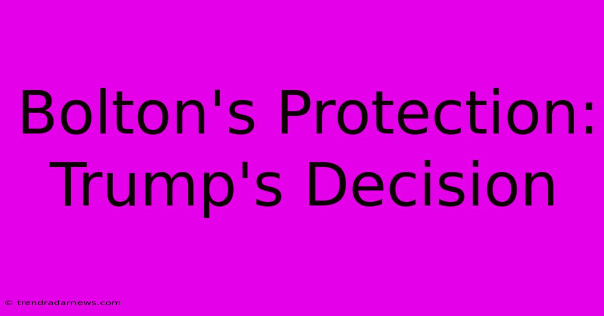 Bolton's Protection: Trump's Decision