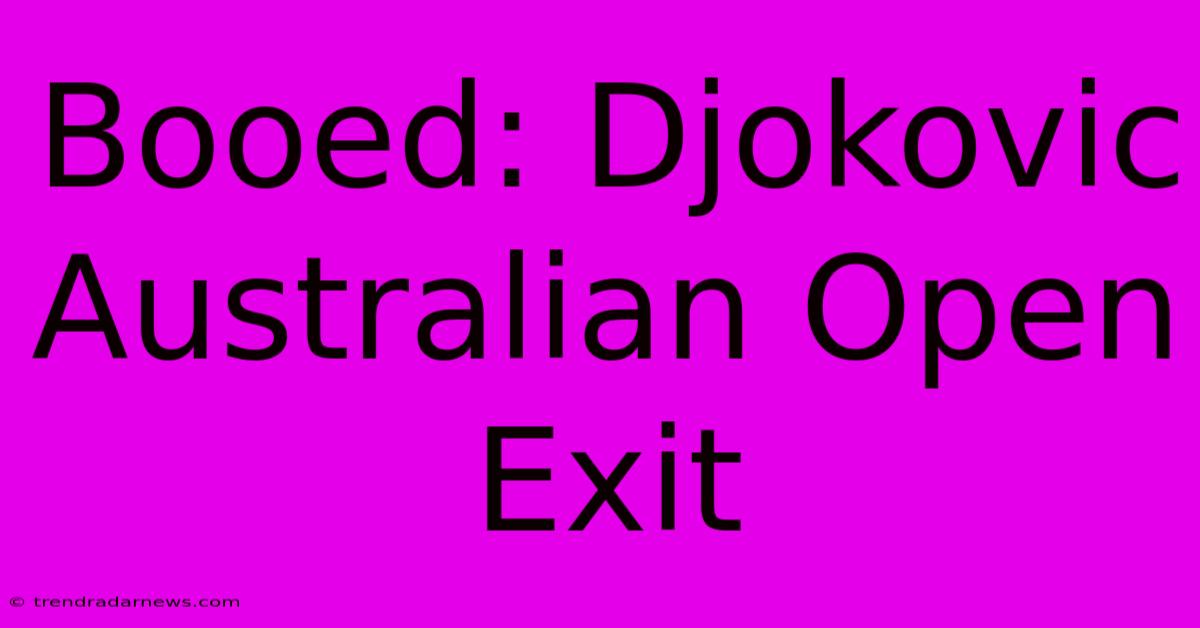 Booed: Djokovic Australian Open Exit