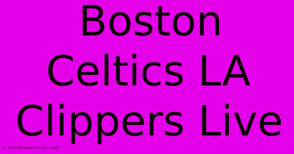 Boston Celtics LA Clippers Live