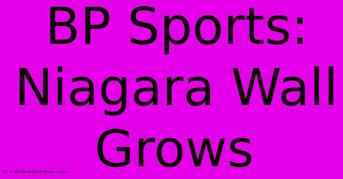 BP Sports: Niagara Wall Grows