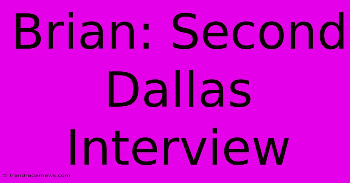 Brian: Second Dallas Interview