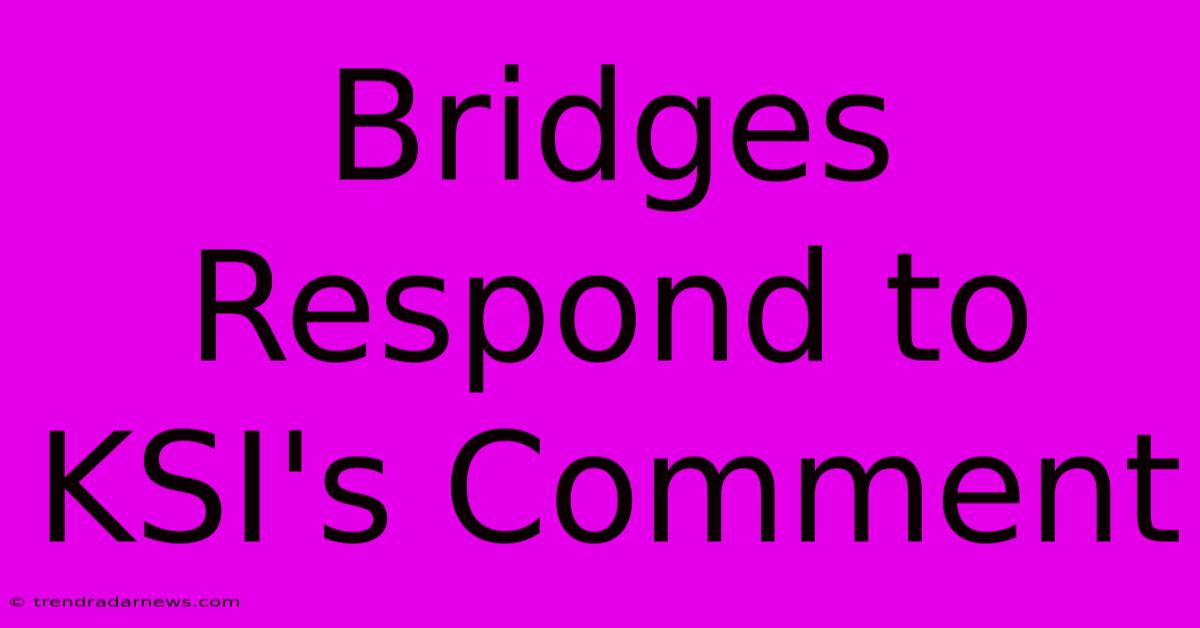 Bridges Respond To KSI's Comment