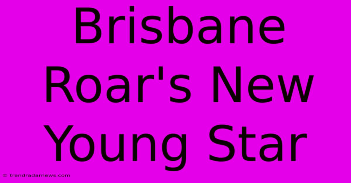 Brisbane Roar's New Young Star