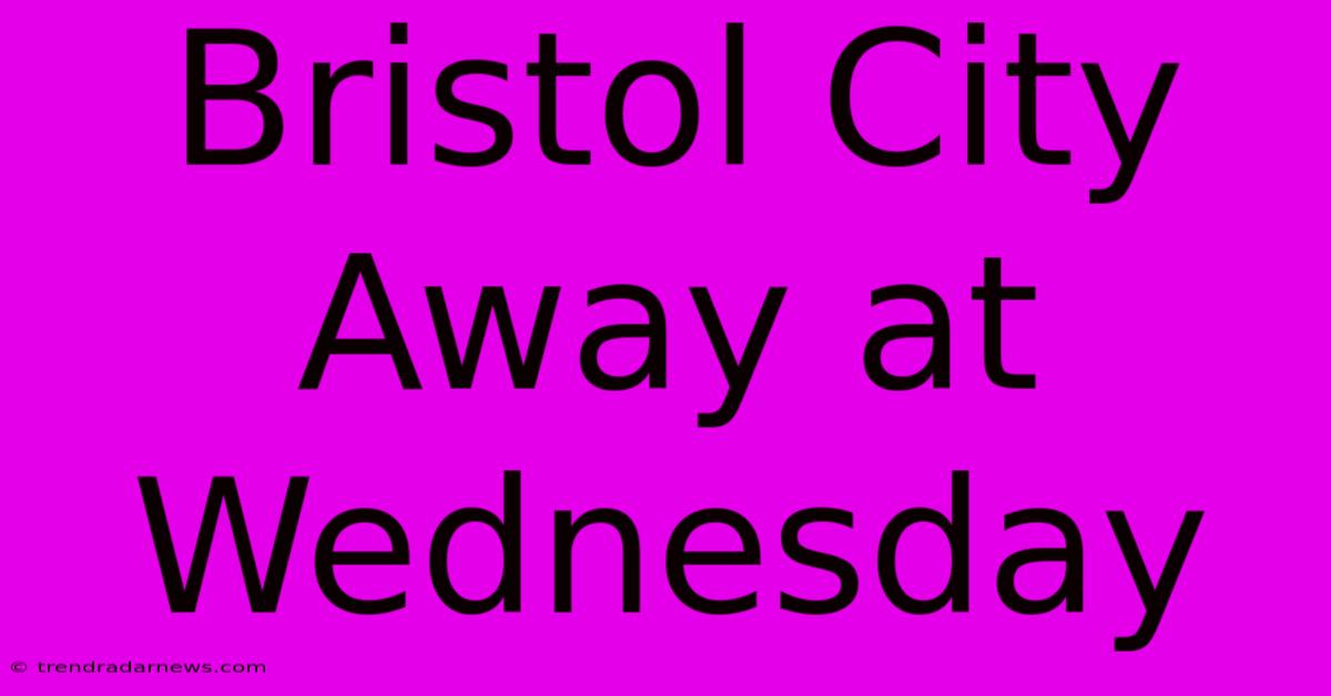 Bristol City Away At Wednesday