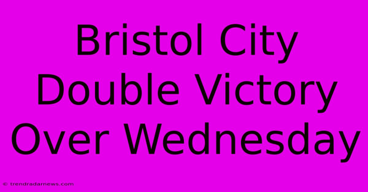 Bristol City Double Victory Over Wednesday