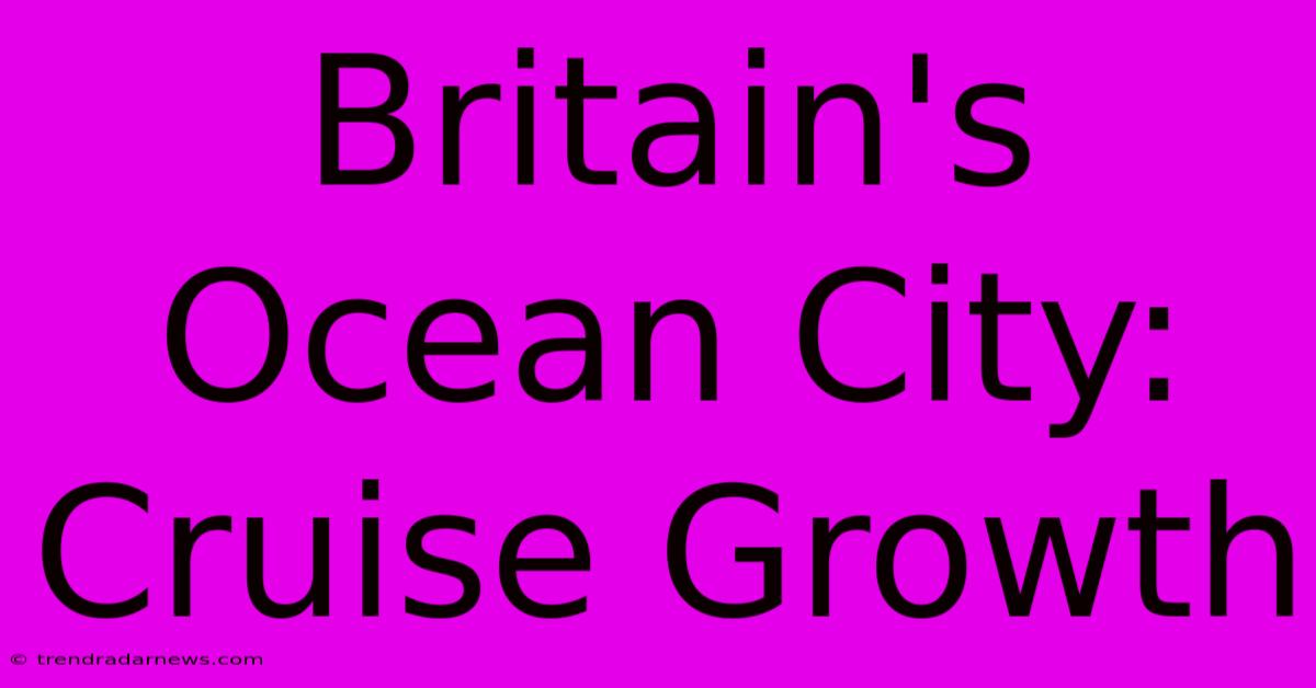 Britain's Ocean City: Cruise Growth