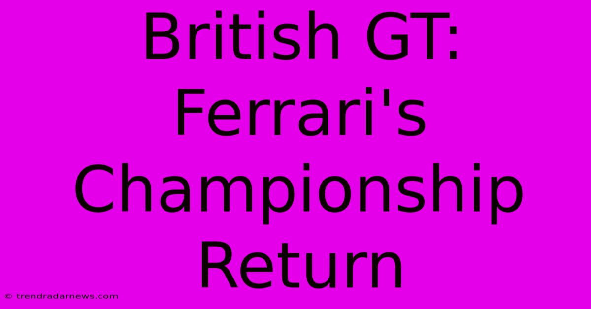 British GT: Ferrari's Championship Return