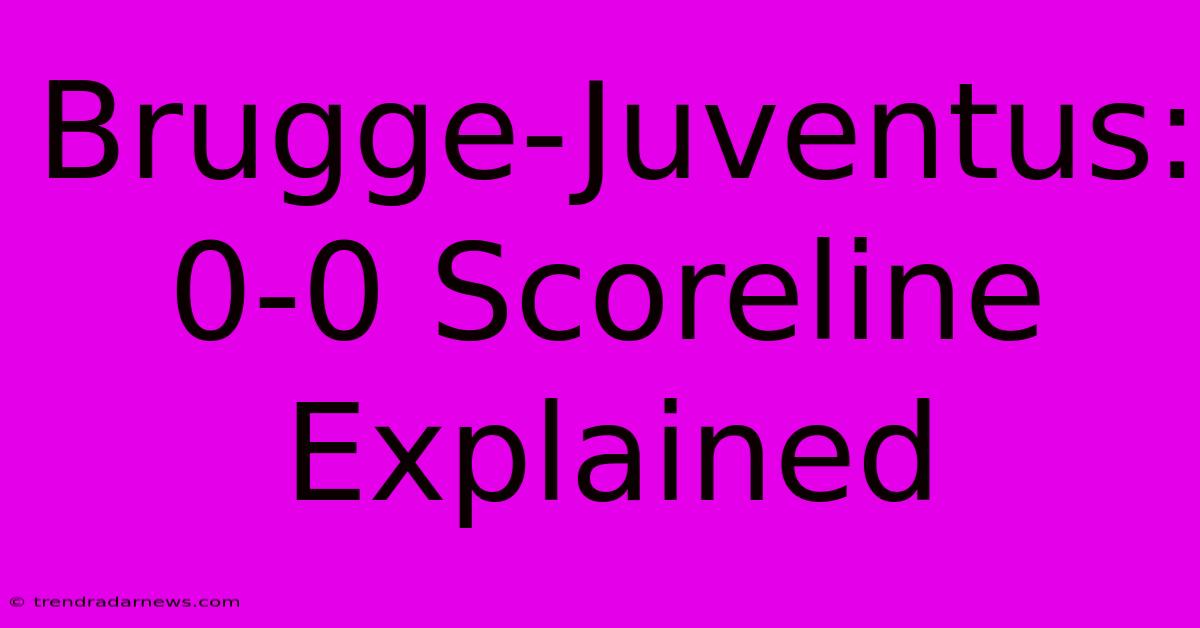 Brugge-Juventus: 0-0 Scoreline Explained