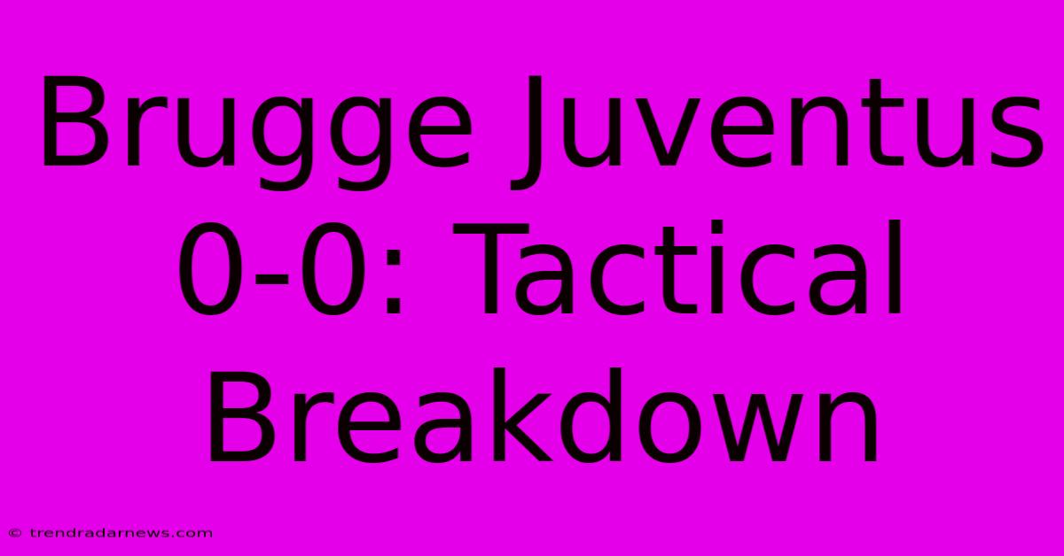 Brugge Juventus 0-0: Tactical Breakdown