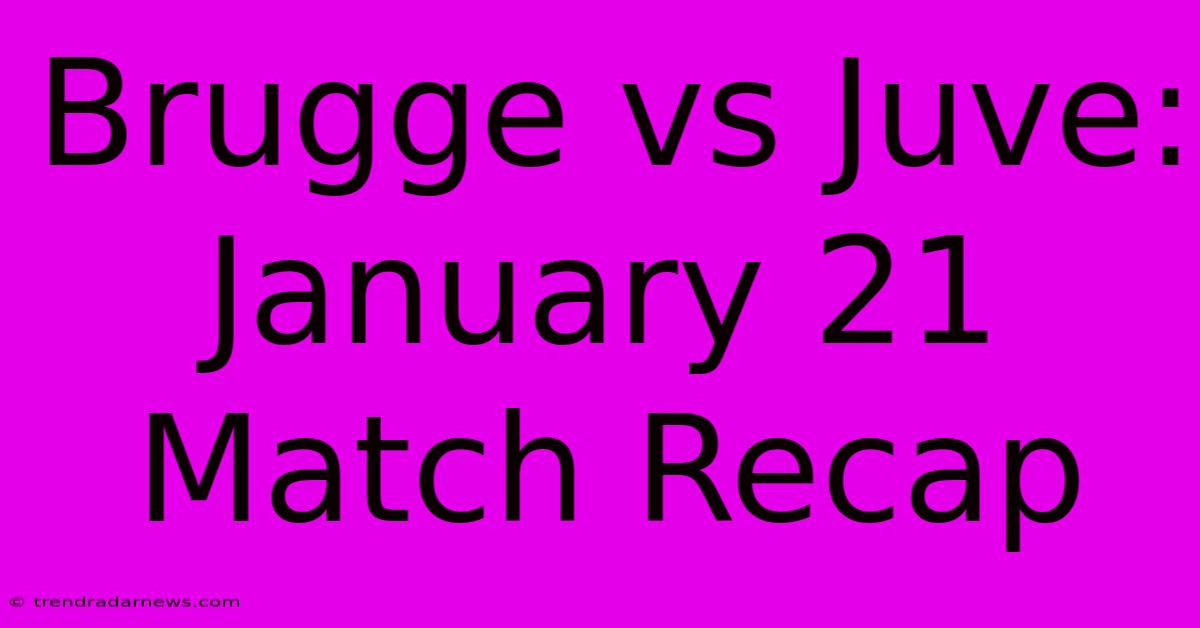 Brugge Vs Juve: January 21 Match Recap