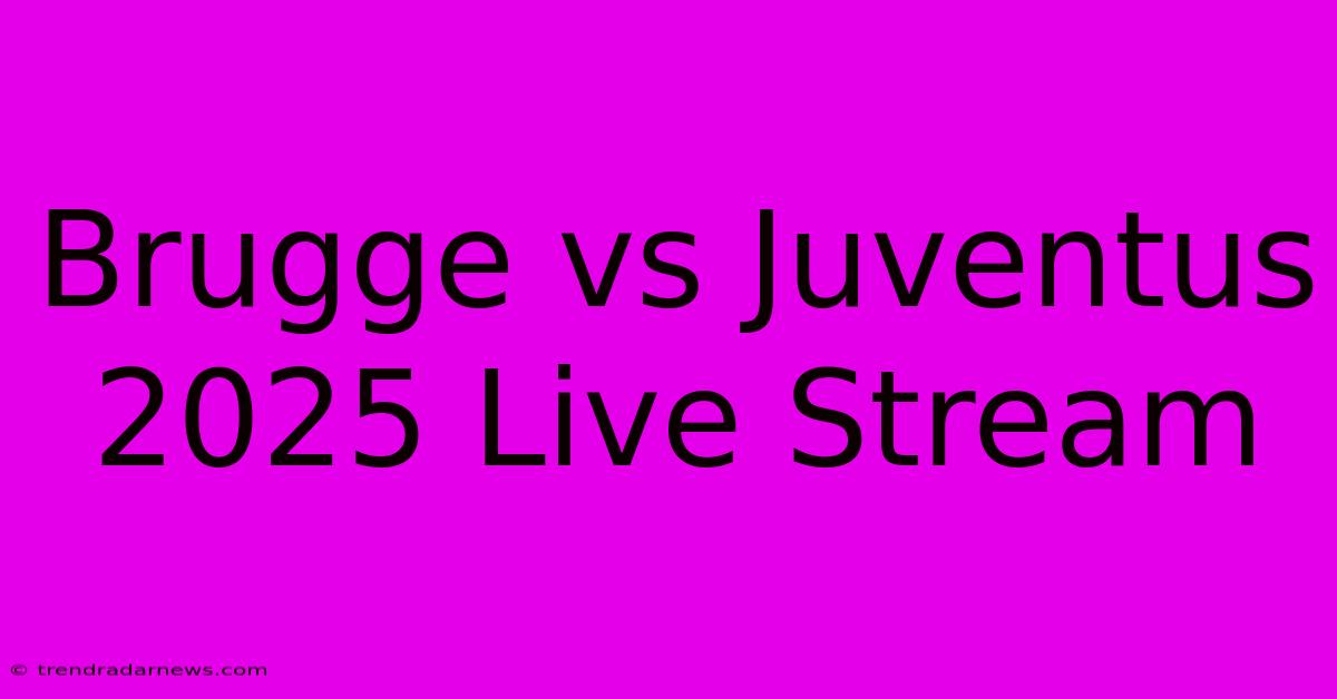 Brugge Vs Juventus 2025 Live Stream