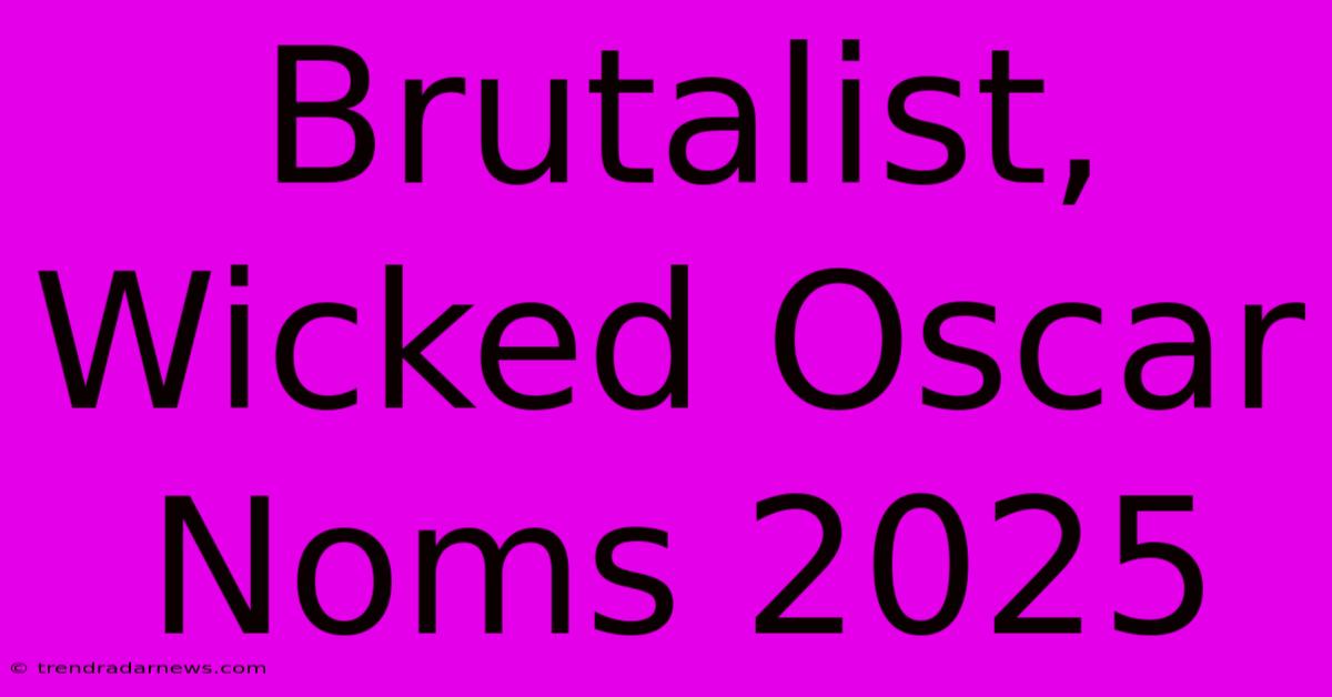 Brutalist, Wicked Oscar Noms 2025