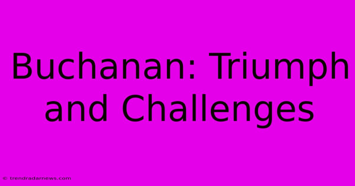 Buchanan: Triumph And Challenges 