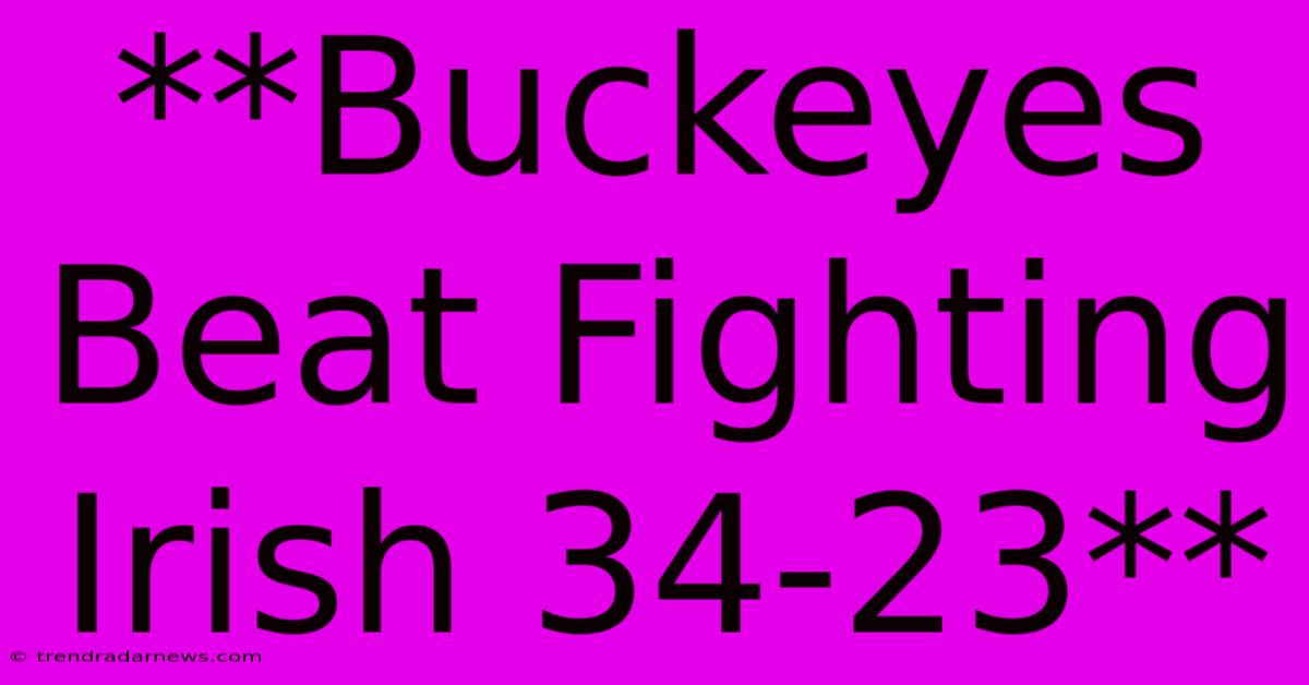 **Buckeyes Beat Fighting Irish 34-23**