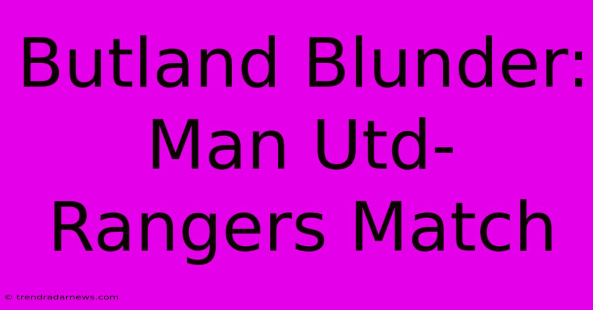 Butland Blunder: Man Utd-Rangers Match