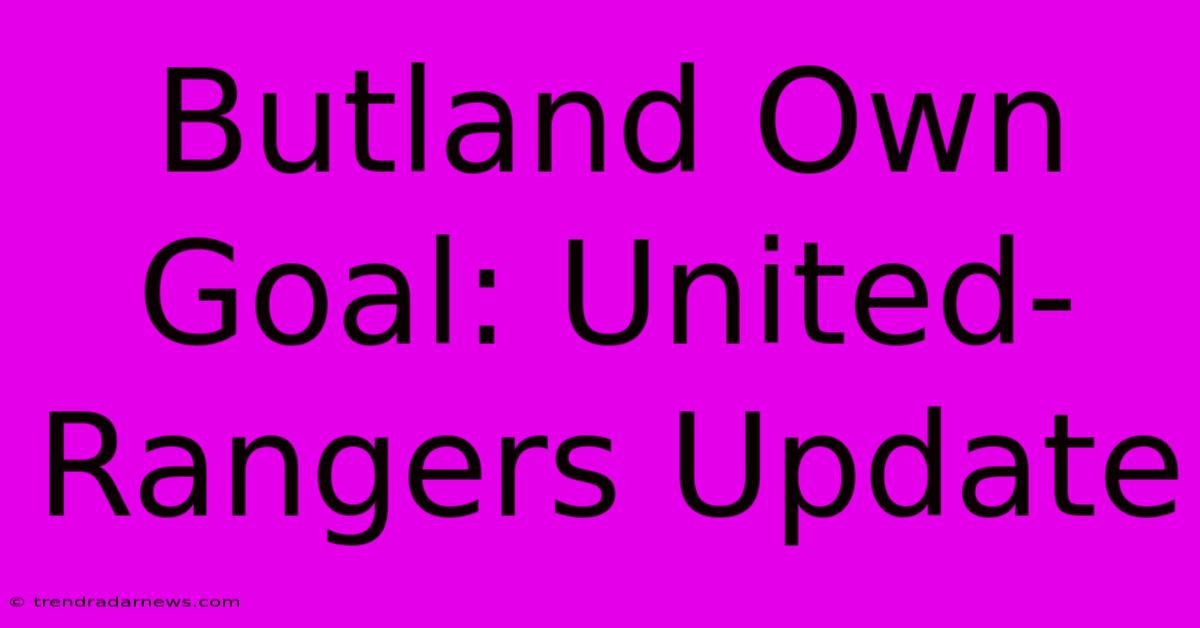 Butland Own Goal: United-Rangers Update