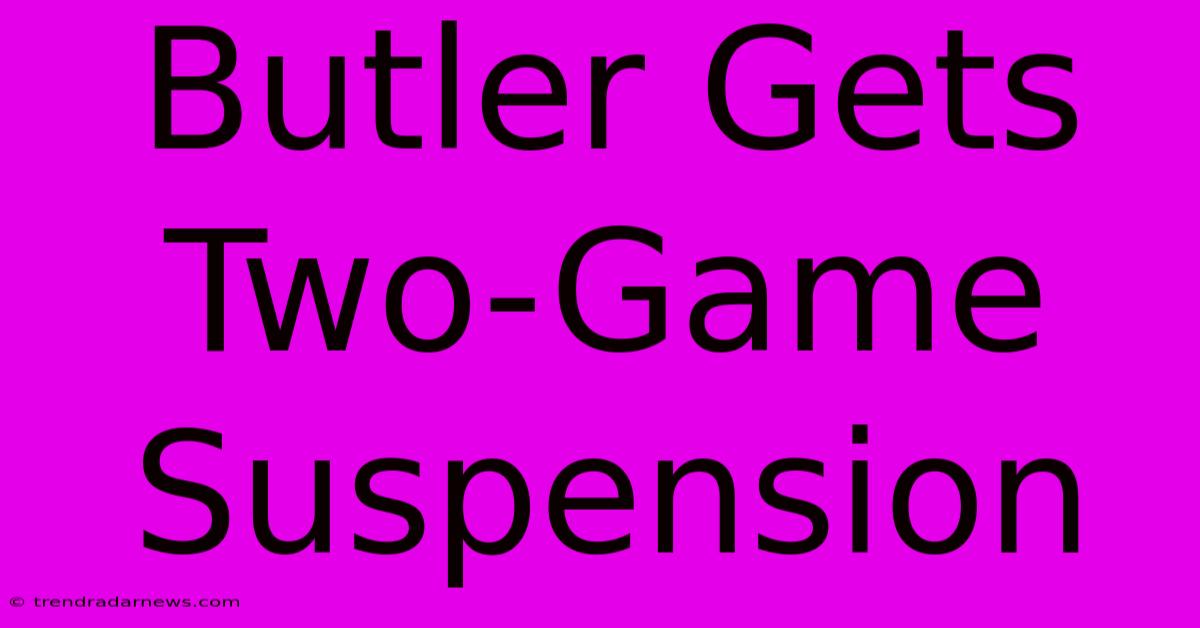 Butler Gets Two-Game Suspension