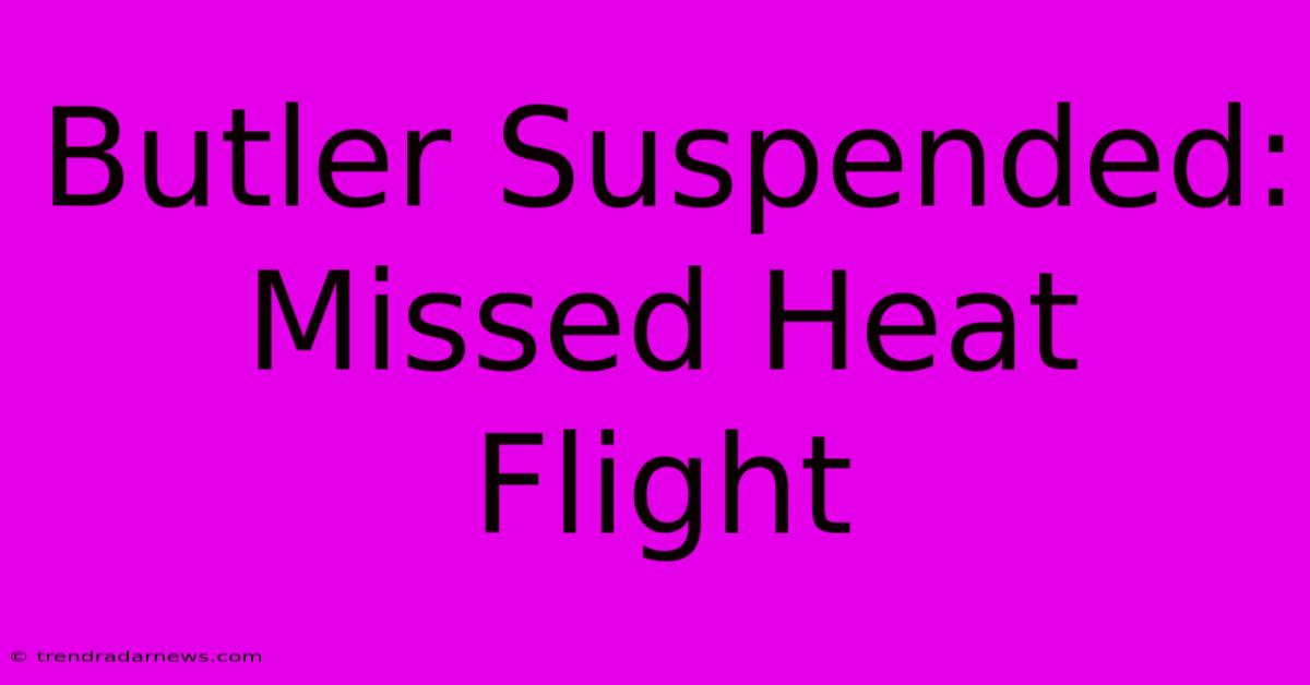 Butler Suspended: Missed Heat Flight