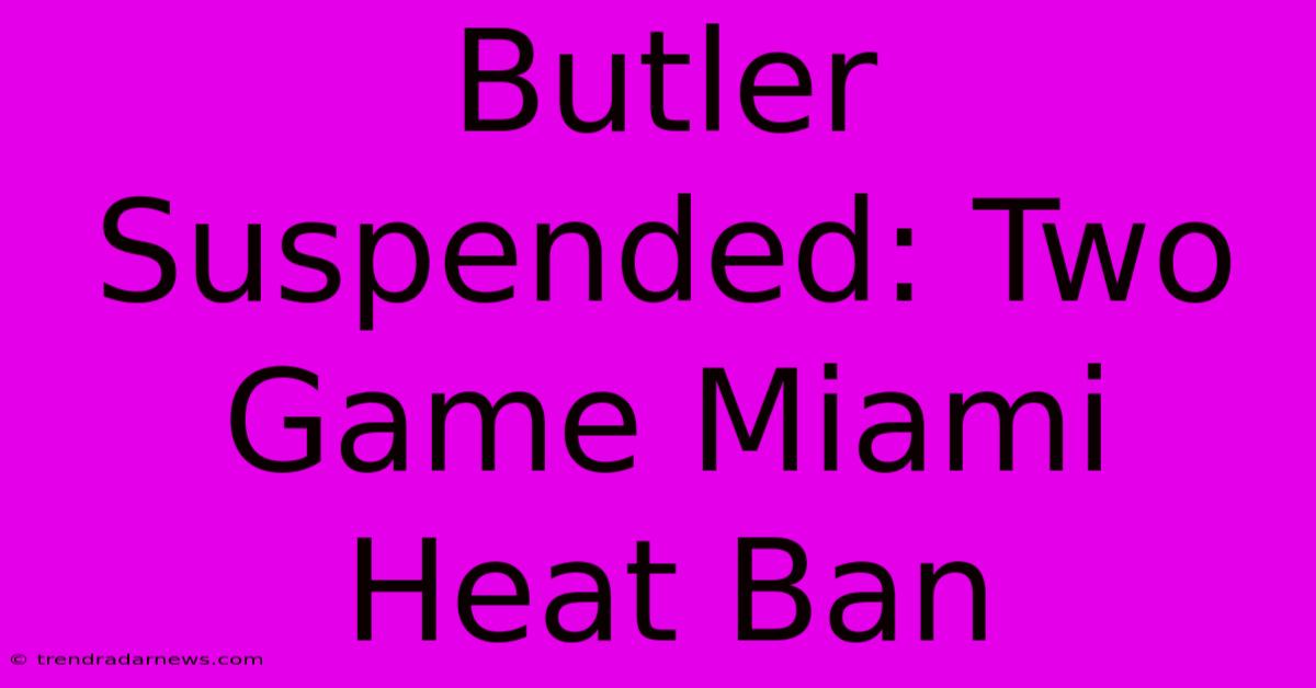 Butler Suspended: Two Game Miami Heat Ban