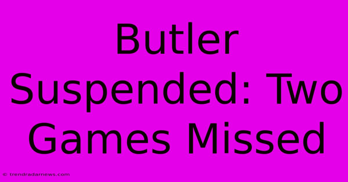 Butler Suspended: Two Games Missed