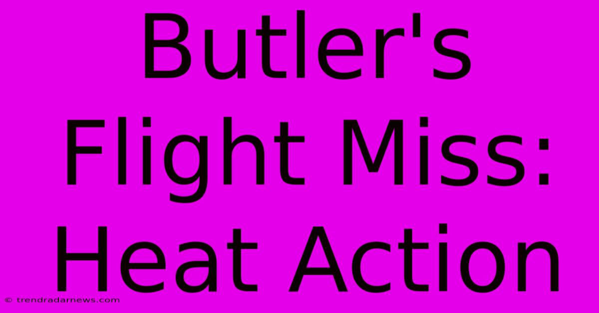 Butler's Flight Miss: Heat Action