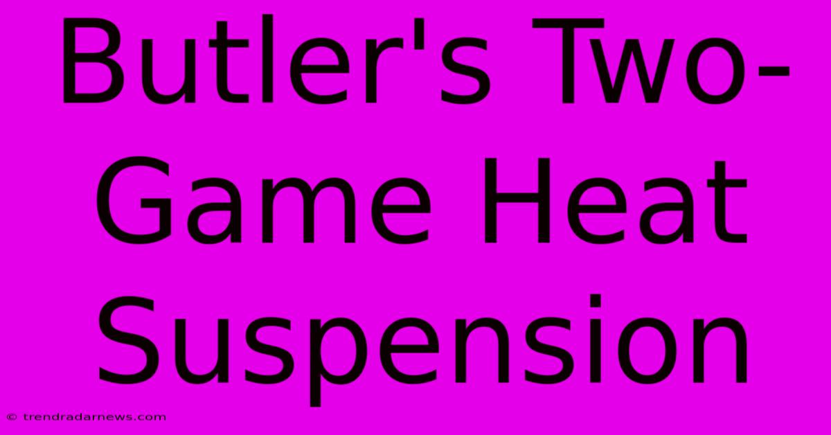 Butler's Two-Game Heat Suspension