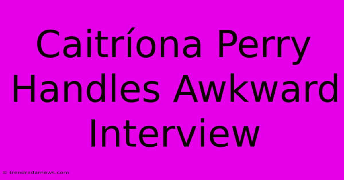 Caitríona Perry Handles Awkward Interview