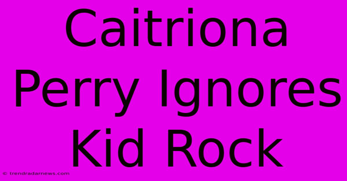 Caitriona Perry Ignores Kid Rock