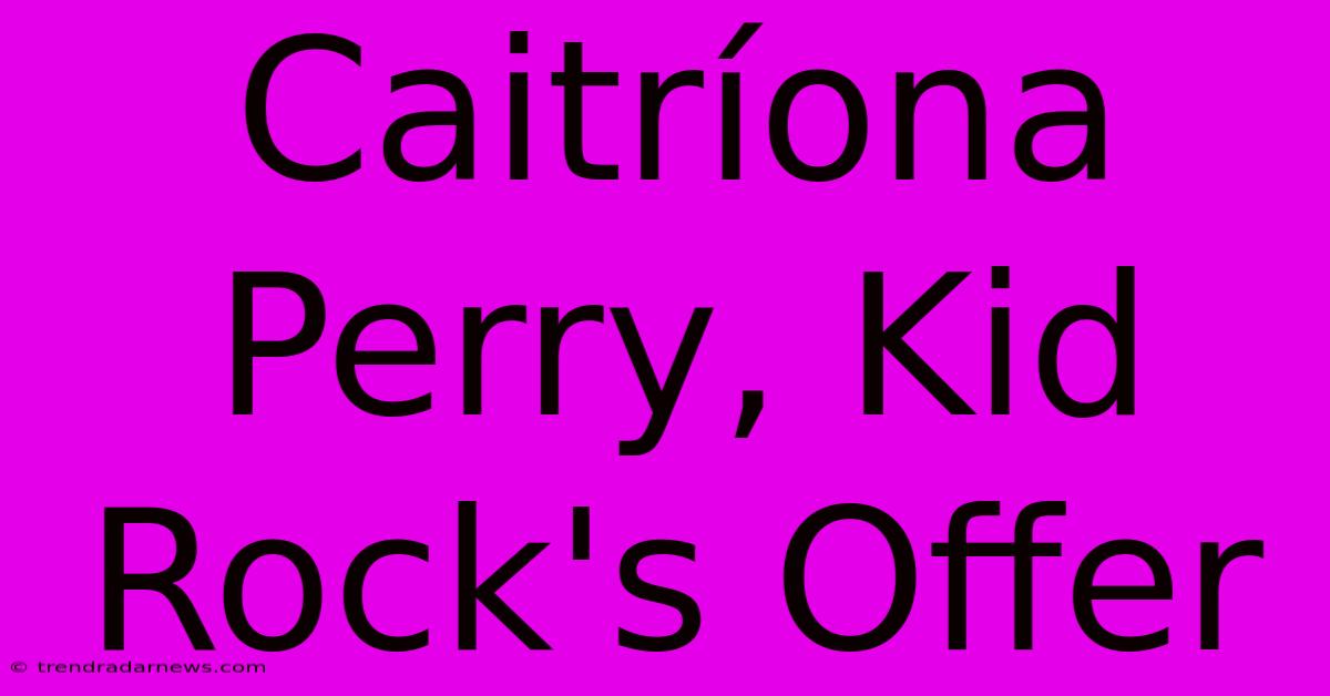 Caitríona Perry, Kid Rock's Offer