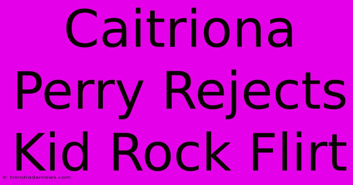 Caitriona Perry Rejects Kid Rock Flirt