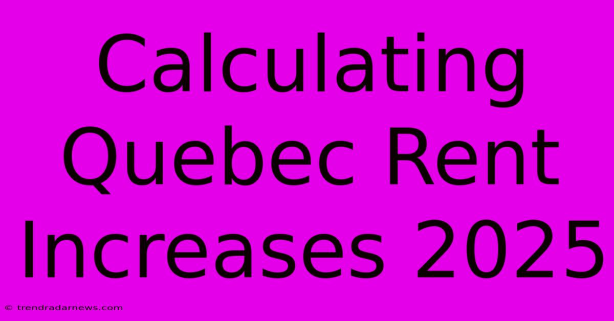 Calculating Quebec Rent Increases 2025