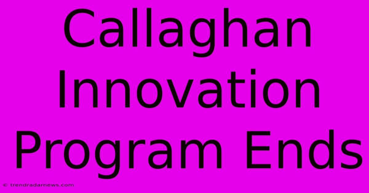 Callaghan Innovation Program Ends