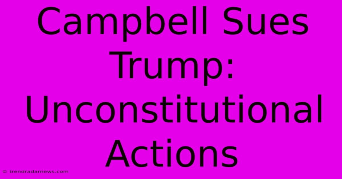 Campbell Sues Trump: Unconstitutional Actions