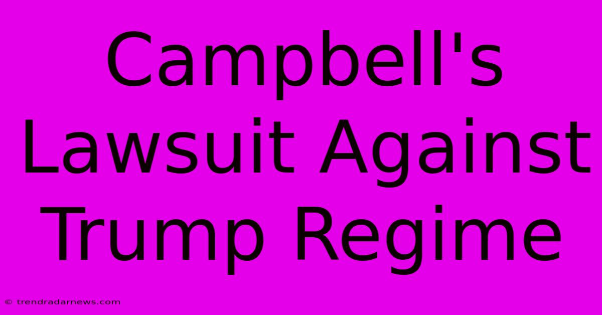 Campbell's Lawsuit Against Trump Regime