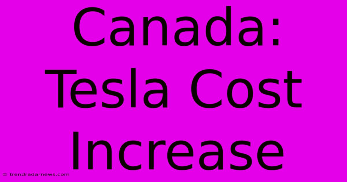 Canada: Tesla Cost Increase