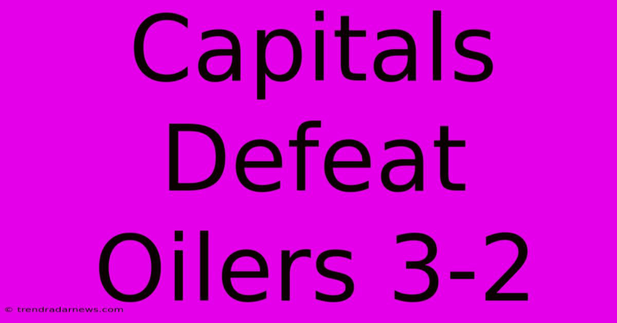 Capitals Defeat Oilers 3-2